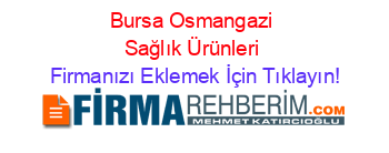 Bursa+Osmangazi+Sağlık+Ürünleri Firmanızı+Eklemek+İçin+Tıklayın!