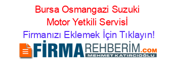 Bursa+Osmangazi+Suzuki+Motor+Yetkili+Servisİ Firmanızı+Eklemek+İçin+Tıklayın!