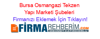 Bursa+Osmangazi+Tekzen+Yapı+Marketi+Şubeleri Firmanızı+Eklemek+İçin+Tıklayın!