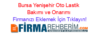 Bursa+Yenişehir+Oto+Lastik+Bakımı+ve+Onarımı Firmanızı+Eklemek+İçin+Tıklayın!