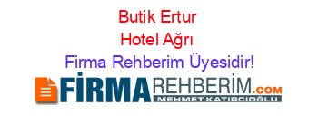 Butik+Ertur+Hotel+Ağrı Firma+Rehberim+Üyesidir!