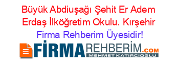 Büyük+Abdiuşağı+Şehit+Er+Adem+Erdaş+İlköğretim+Okulu.+Kırşehir Firma+Rehberim+Üyesidir!