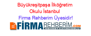 Büyükreşitpaşa+İlköğretim+Okulu+İstanbul Firma+Rehberim+Üyesidir!