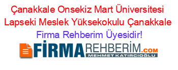 Çanakkale+Onsekiz+Mart+Üniversitesi+Lapseki+Meslek+Yüksekokulu+Çanakkale Firma+Rehberim+Üyesidir!