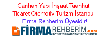 Canhan+Yapı+İnşaat+Taahhüt+Ticaret+Otomotiv+Turizm+İstanbul Firma+Rehberim+Üyesidir!