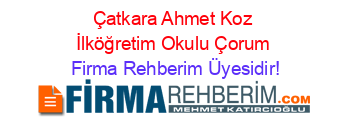 Çatkara+Ahmet+Koz+İlköğretim+Okulu+Çorum Firma+Rehberim+Üyesidir!