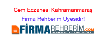 Cem+Eczanesi+Kahramanmaraş Firma+Rehberim+Üyesidir!