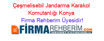 Çeşmelisebil+Jandarma+Karakol+Komutanlığı+Konya Firma+Rehberim+Üyesidir!