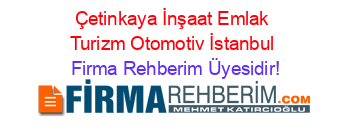 Çetinkaya+İnşaat+Emlak+Turizm+Otomotiv+İstanbul Firma+Rehberim+Üyesidir!