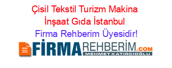 Çisil+Tekstil+Turizm+Makina+İnşaat+Gıda+İstanbul Firma+Rehberim+Üyesidir!
