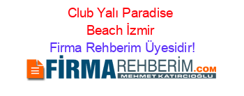 Club+Yalı+Paradise+Beach+İzmir Firma+Rehberim+Üyesidir!