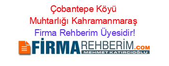 Çobantepe+Köyü+Muhtarlığı+Kahramanmaraş Firma+Rehberim+Üyesidir!