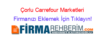 Çorlu+Carrefour+Marketleri Firmanızı+Eklemek+İçin+Tıklayın!