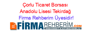 Çorlu+Ticaret+Borsası+Anadolu+Lisesi+Tekirdağ Firma+Rehberim+Üyesidir!
