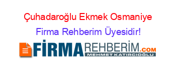 Çuhadaroğlu+Ekmek+Osmaniye Firma+Rehberim+Üyesidir!