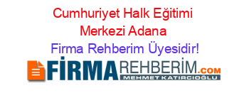 Cumhuriyet+Halk+Eğitimi+Merkezi+Adana Firma+Rehberim+Üyesidir!