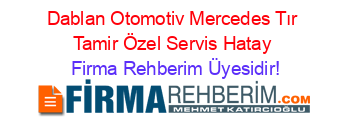 Dablan+Otomotiv+Mercedes+Tır+Tamir+Özel+Servis+Hatay Firma+Rehberim+Üyesidir!