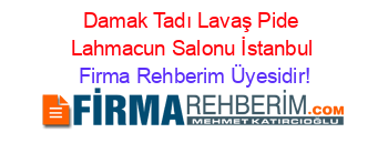 Damak+Tadı+Lavaş+Pide+Lahmacun+Salonu+İstanbul Firma+Rehberim+Üyesidir!