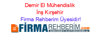 Demir+El+Mühendislik+İnş+Kırşehir Firma+Rehberim+Üyesidir!