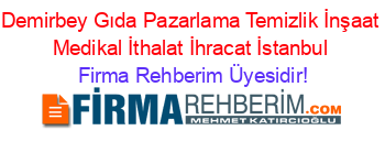 Demirbey+Gıda+Pazarlama+Temizlik+İnşaat+Medikal+İthalat+İhracat+İstanbul Firma+Rehberim+Üyesidir!