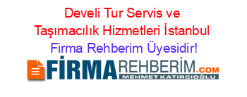 Develi+Tur+Servis+ve+Taşımacılık+Hizmetleri+İstanbul Firma+Rehberim+Üyesidir!