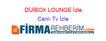 DİJİBOX+LOUNGE+İzle Canlı+Tv+İzle