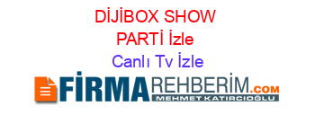 DİJİBOX+SHOW+PARTİ+İzle Canlı+Tv+İzle