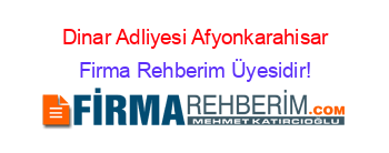 Dinar+Adliyesi+Afyonkarahisar Firma+Rehberim+Üyesidir!