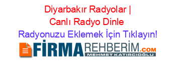 +Diyarbakır+Radyolar+|+Canlı+Radyo+Dinle Radyonuzu+Eklemek+İçin+Tıklayın!