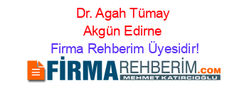 Dr.+Agah+Tümay+Akgün+Edirne Firma+Rehberim+Üyesidir!