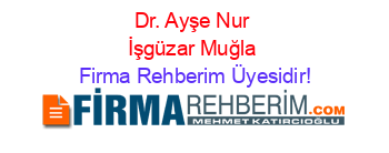Dr.+Ayşe+Nur+İşgüzar+Muğla Firma+Rehberim+Üyesidir!