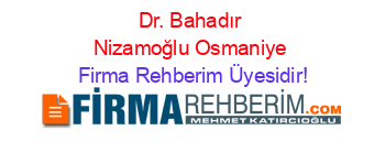 Dr.+Bahadır+Nizamoğlu+Osmaniye Firma+Rehberim+Üyesidir!