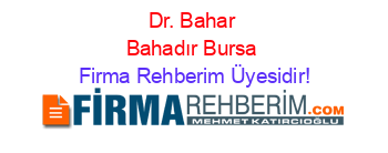 Dr.+Bahar+Bahadır+Bursa Firma+Rehberim+Üyesidir!