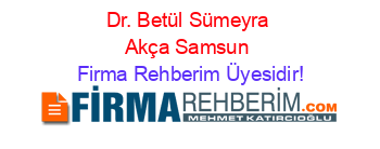 Dr.+Betül+Sümeyra+Akça+Samsun Firma+Rehberim+Üyesidir!