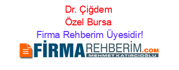 Dr.+Çiğdem+Özel+Bursa Firma+Rehberim+Üyesidir!