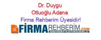 Dr.+Duygu+Otluoğlu+Adana Firma+Rehberim+Üyesidir!