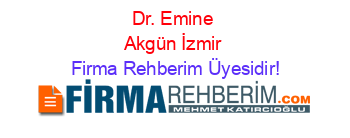 Dr.+Emine+Akgün+İzmir Firma+Rehberim+Üyesidir!