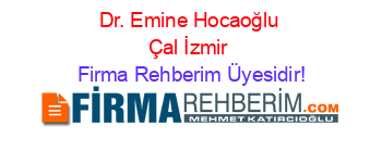 Dr.+Emine+Hocaoğlu+Çal+İzmir Firma+Rehberim+Üyesidir!