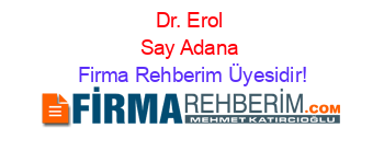 Dr.+Erol+Say+Adana Firma+Rehberim+Üyesidir!