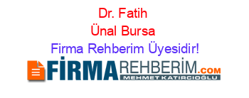 Dr.+Fatih+Ünal+Bursa Firma+Rehberim+Üyesidir!