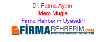 Dr.+Fatma+Aydın+İldem+Muğla Firma+Rehberim+Üyesidir!