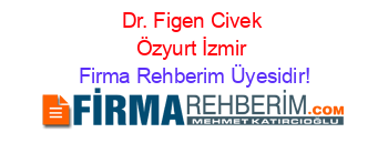 Dr.+Figen+Civek+Özyurt+İzmir Firma+Rehberim+Üyesidir!