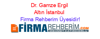 Dr.+Gamze+Ergil+Altın+İstanbul Firma+Rehberim+Üyesidir!