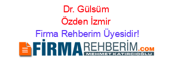 Dr.+Gülsüm+Özden+İzmir Firma+Rehberim+Üyesidir!