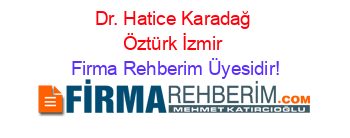 Dr.+Hatice+Karadağ+Öztürk+İzmir Firma+Rehberim+Üyesidir!