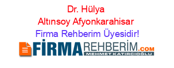 Dr.+Hülya+Altınsoy+Afyonkarahisar Firma+Rehberim+Üyesidir!