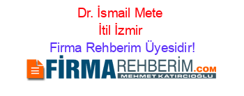 Dr.+İsmail+Mete+İtil+İzmir Firma+Rehberim+Üyesidir!