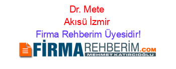 Dr.+Mete+Akısü+İzmir Firma+Rehberim+Üyesidir!