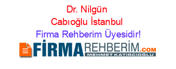 Dr.+Nilgün+Cabıoğlu+İstanbul Firma+Rehberim+Üyesidir!