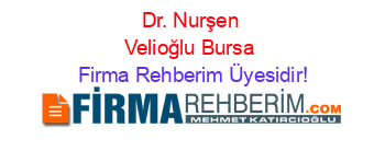Dr.+Nurşen+Velioğlu+Bursa Firma+Rehberim+Üyesidir!